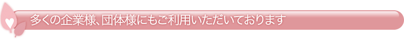 多くの企業様、団体様にもご利用いただいております